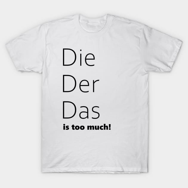 Die, Der, Das is too much! Funny German Grammar T-Shirt by PandLCreations